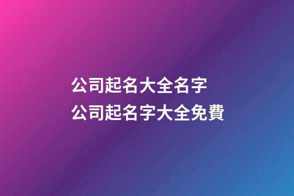 公司起名大全名字 公司起名字大全免費